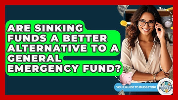 Are Sinking Funds A Better Alternative To A General Emergency Fund? - Your Guide to Budgeting