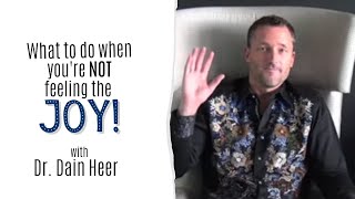 What To Do When Youre Not Feeling The Joy - Dr. Dain Heer