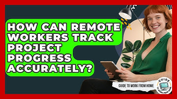 How Can Remote Workers Track Project Progress Accurately? - Guide To Work From Home