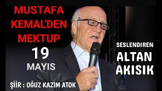 ALTAN AKIŞIK okuyor; MUSTAFA KEMAL'DEN MEKTUP. 19 MAYIS'larda kalbimizde, aklımızda ve ruhumuzdasın.