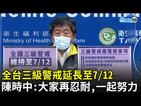 全台三級警戒延長至7/12 陳時中：大家再忍耐，一起努力