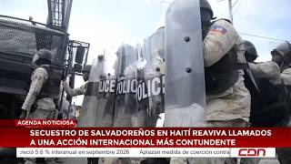 Agenda Noticiosa | Secuestro de salvadoreños en Haití reaviva llamados a una acción internacional