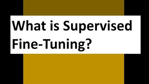 What is Supervised Fine Tuning?