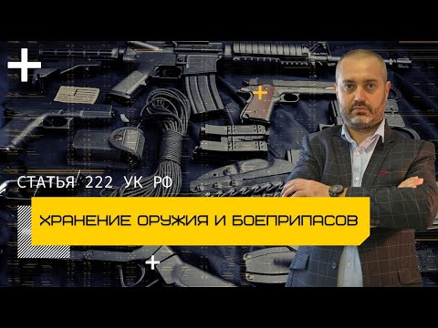 Статья 222 УК - Незаконные приобретение, сбыт, хранение оружия, боеприпасов - уголовный адвокат