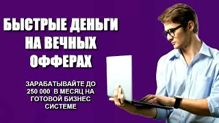 Быстрые Деньги на вечных офферах - До 250 000 рублей на готовой системе!