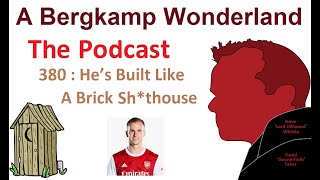 Podcast 380 - He’s Built Like A Brick Sh*thouse *An Arsenal Podcast