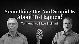 Something Big And Stupid Is About To Happen! | LIVE With Tom Hughes and Lee Brainard