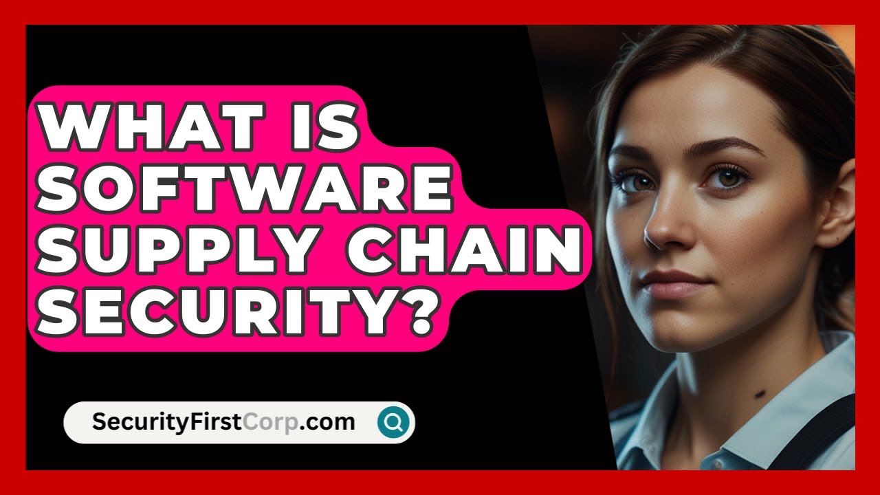 What Is Software Supply Chain Security? - SecurityFirstCorp.com