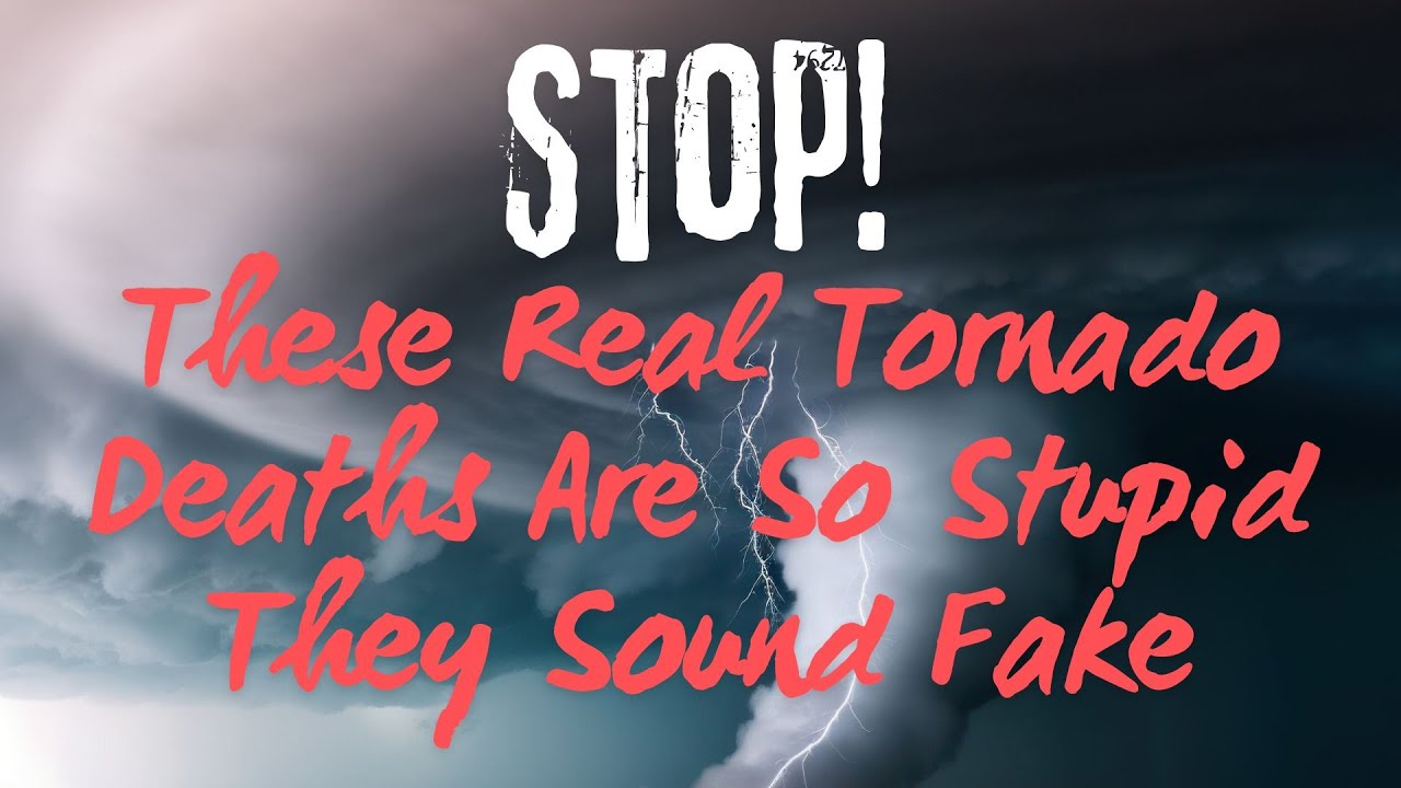 Stop! These Real Tornado Deaths Are So Stupid They Sound Fake
