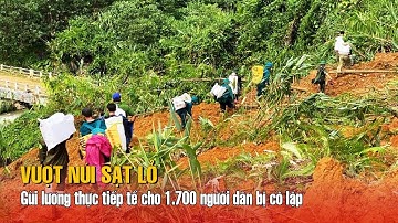 Cả trăm người vượt núi sạt lở, gùi lương thực tiếp tế cho 1.700 người dân bị cô lập