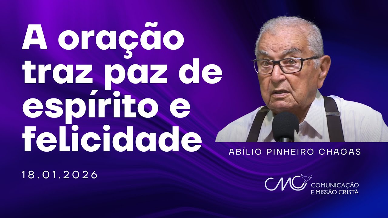 A oração traz paz e felicidade | 18.01.2026 | Abílio Pinheiro Chagas | exibição às 19 horas | CMC
