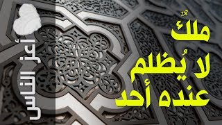 {أعز الناس}(32) ملكٌ.. لا يظلم عنده أحد..