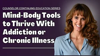 Mind Body Strategies toThrive with Chronic Illness or Addiction