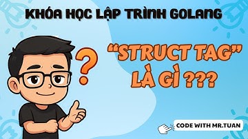 Golang Cơ Bản #31: Struct Tag Là Gì? Sử Dụng Struct Tag Định Dạng Dữ Liệu | Học Lập Trình Go Từ A-Z