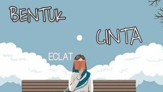 ECLAT - BENTUK CINTA Lyrics🎶