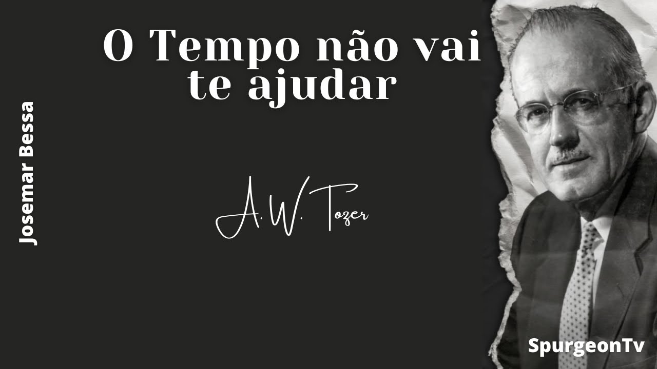 O Tempo não vai te ajudar   | A. W. Tozer ( 1897 - 1963 )