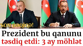 PREZİDENT İLHAM ƏLİYEV BU QANUNU TƏSDİQ EDİB: 3 AY MÖHLƏT