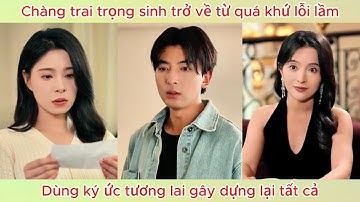 Chàng trai trọng sinh trở về từ quá khứ lỗi lầm, dùng ký ức tương lai gây dựng lại tất cả.