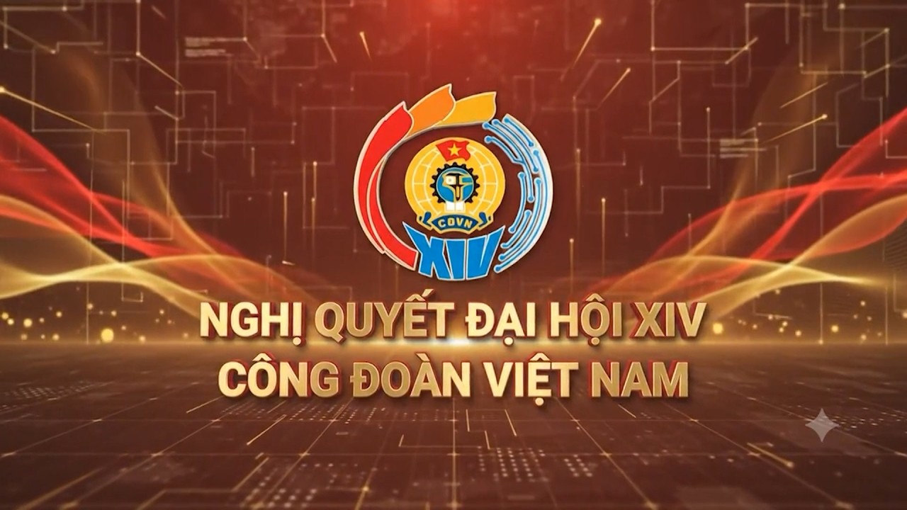 Nghị quyết Đại hội XIV Công đoàn Việt Nam (Nhiệm kỳ 2026–2031)