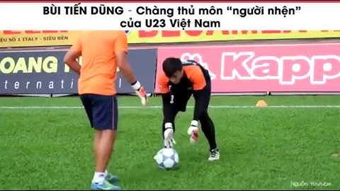 Tổng hợp các pha bắt bóng đi vào lịch sử của Bùi Tiến Dũng   thủ môn 