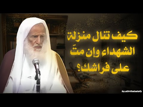 من سأل الله الشهادة بصدق أنزله الله منازل الشهداء ولو م ات على فراشه لعلامة ابن عثيمين رحمه الله