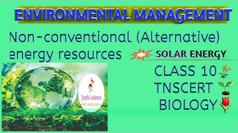 CLASS 10. Unit 22. ENVIRONMENTAL MANAGEMENT.  Non conventional energy  resources (Alternative energy