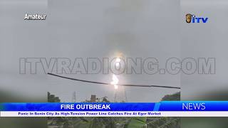 Fire Outbreak: Panic In Benin City As High-Tension Power Line Catches Fire At Egor Market