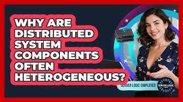 Why Are Distributed System Components Often Heterogeneous?