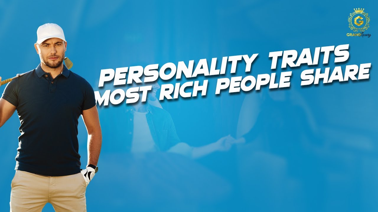 What To Know: Personality Traits Most Rich People Share