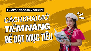 Cách Khai Mở Tiềm Năng Để Đạt Mục Tiêu | PHAN THỊ NGỌC HÂN Official