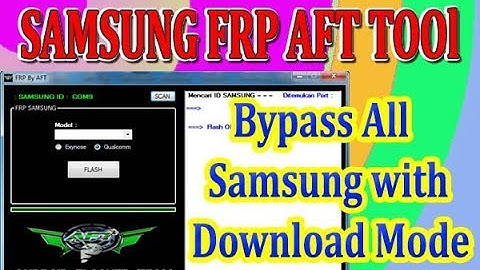 FRP AFT TOOL TO BYPASS FRP FOR ALL SAMSUNG EXYNOS AND QUALCOMM PHONES