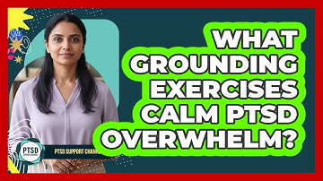 What Grounding Exercises Calm PTSD Overwhelm? - PTSD Support Channel