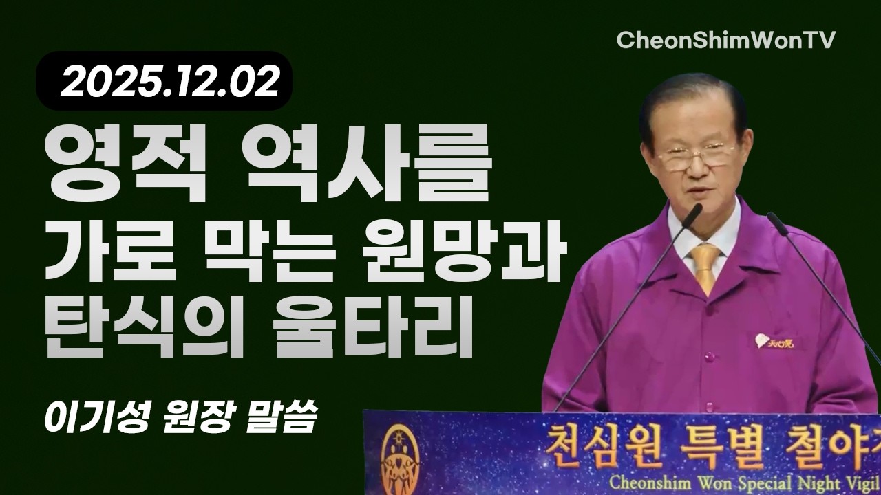 영적 역사를 가로막는 원망과 탄식의 울타리-말씀-이기성 원장-1447회 천심원특별철야정성