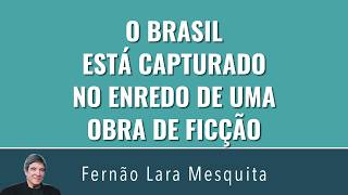 O BRASIL ESTÁ CAPTURADO NO ENREDO DE UMA OBRA DE FICÇÃO
