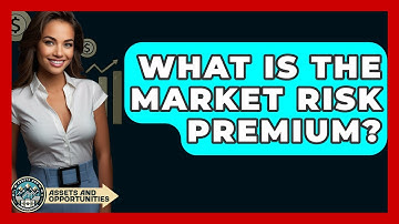 What Is The Market Risk Premium? - AssetsandOpportunity.org