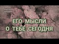 ЕГО МЫСЛИ О ТЕБЕ СЕГОДНЯ. Таро расклад