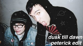 dusk till dawn | peterick edit