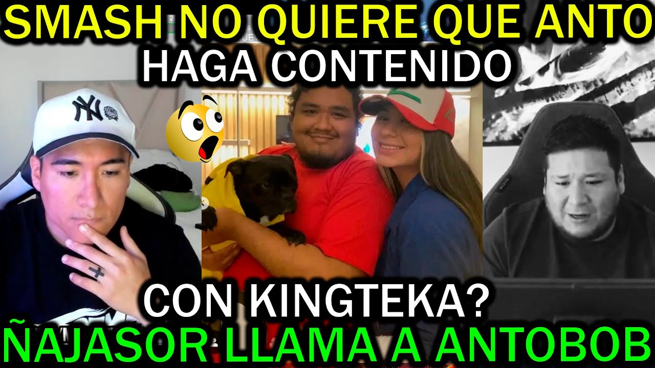😯SMASH NO QUIERE QUE ANTOBOB HAGA CONTENIDO CON KINGTEKA?😯ÑAJASOR LLAMA A ANTOBOB😯