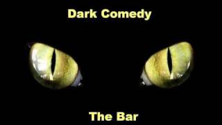 Dark Comedy -  The Bar