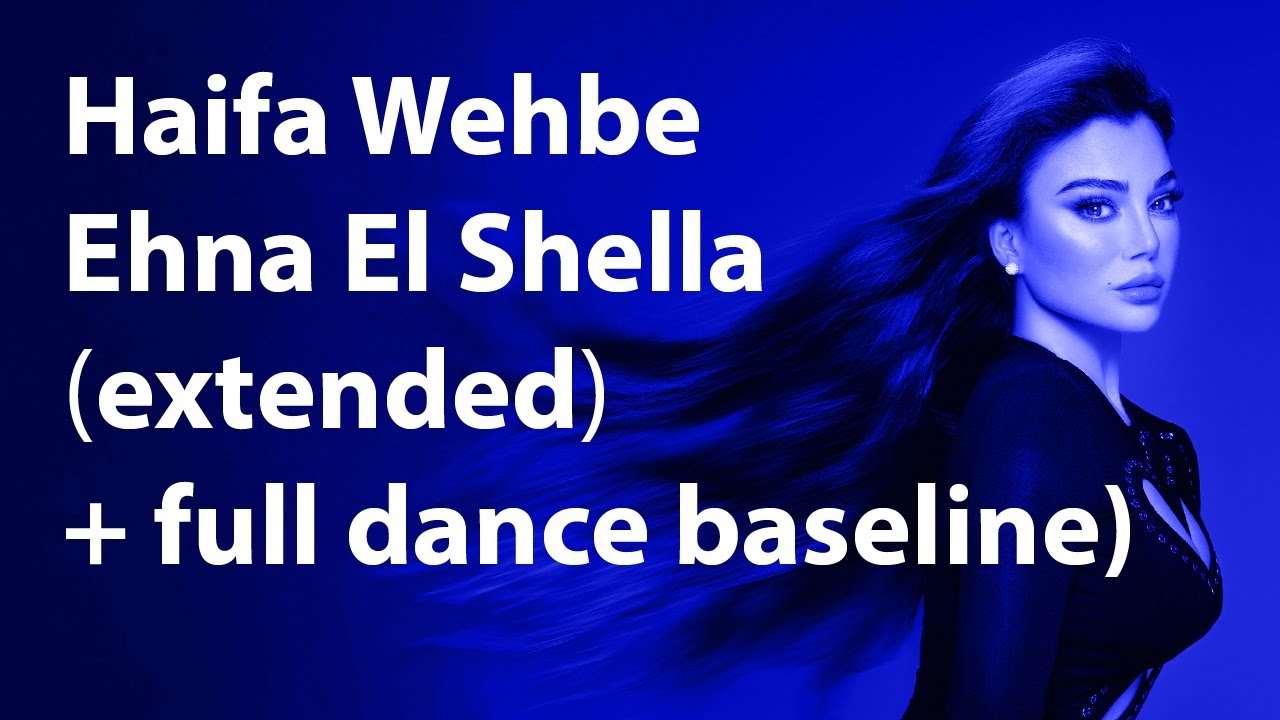 Haifa Wehbe - Ehna El Shella (extended + full dance baseline) - هيفاء وهبي - إحنا الشلة  - طويلة