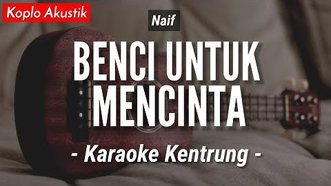 Benci Untuk Mencinta (KARAOKE KENTRUNG) - Naif (Keroncong | Koplo Akustik | Ukulele)