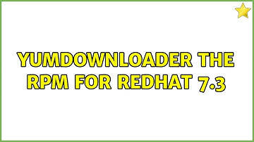 yumdownloader the rpm for redhat 7.3 (2 Solutions!!)
