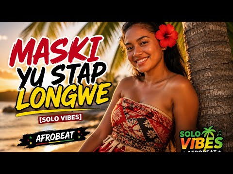 MASKI YU STAP LONGWE [SOLO VIBES] 2026