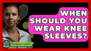 When Should You Wear Knee Sleeves? - The Racket Xpert