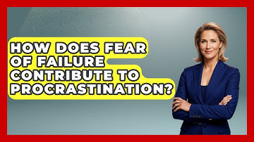 How Does Fear of Failure Contribute to Procrastination? | The Time Management Pro