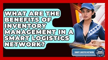 What Are the Benefits of Inventory Management in a Smart Logistics Network?
