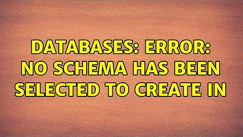 Databases: ERROR: no schema has been selected to create in (3 Solutions!!)