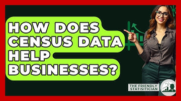 How Does Census Data Help Businesses? - The Friendly Statistician