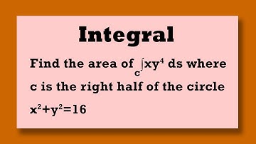 INTEGRAL Find the area of ∫xy^4 ds where c is the right half of the circle x^2+y^2 = 16