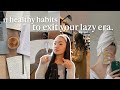 11 healthy habits you need to exit your lazy era  how to get your life together  be productive